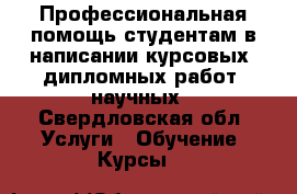 Профессиональная помощь студентам в написании курсовых, дипломных работ, научных - Свердловская обл. Услуги » Обучение. Курсы   